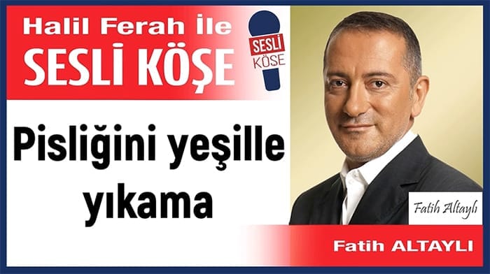 Fatih Altaylı: ‘Pisliğini yeşille yıkama’ 04/08/23 Halil Ferah ile Sesli Köşe
