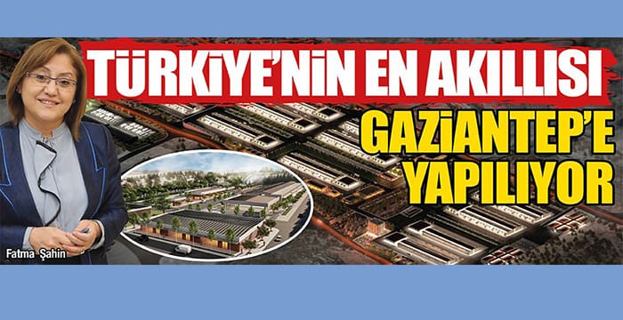 Türkiye’nin en akıllısı Gaziantep’e yapılıyor