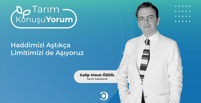 Tarım KonuşuYorum | Haddimizi Aştıkça Limitimizi de Aşıyoruz
