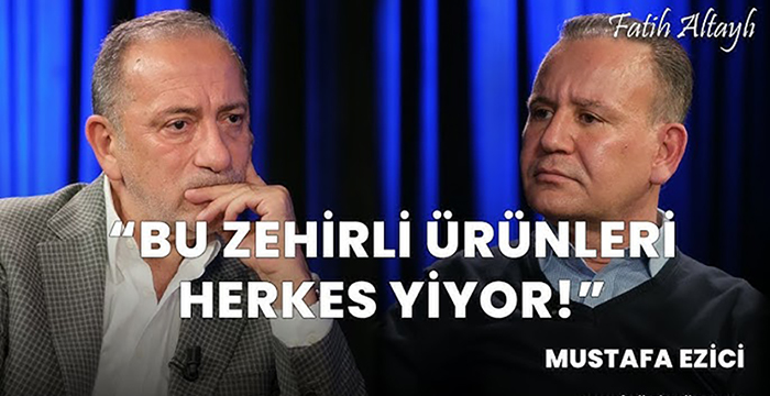 “Bu zehirli ürünleri herkes yiyor!” / Mustafa Ezici & Fatih Altaylı