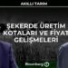 Akıllı Tarım – Şekerde Üretim Kotaları ve Fiyat Gelişmeleri