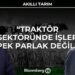 Akıllı Tarım – “Traktör Sektöründe İşler Pek Parlak Değil”