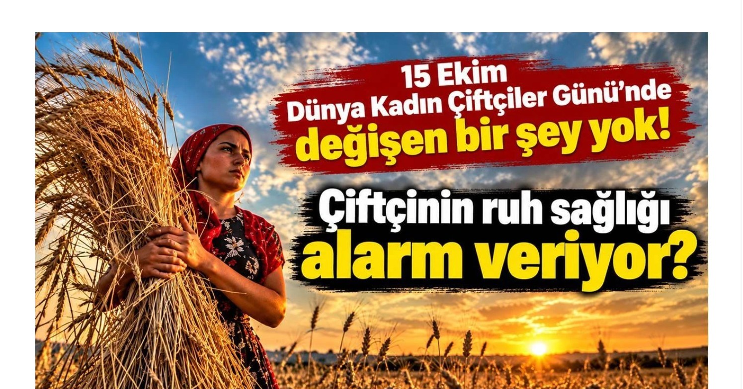 15 Ekim Dünya Kadın Çiftçiler Günü’nde değişen bir şey yok! Çiftçinin ruh sağlığı alarm veriyor?