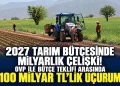 2027 tarım bütçesinde milyarlık çelişki! OVP ile bütçe teklifi arasında 100 milyar TL’lik uçurum