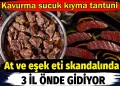 At ve eşek eti skandalında 3 il önde gidiyor. Kavurma sucuk kıyma tantuni