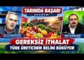 Gereksiz İthalat Türk Üreticinin Belini Büküyor 7 Gereksiz İthalat Türk Üreticinin Belini Büküyor